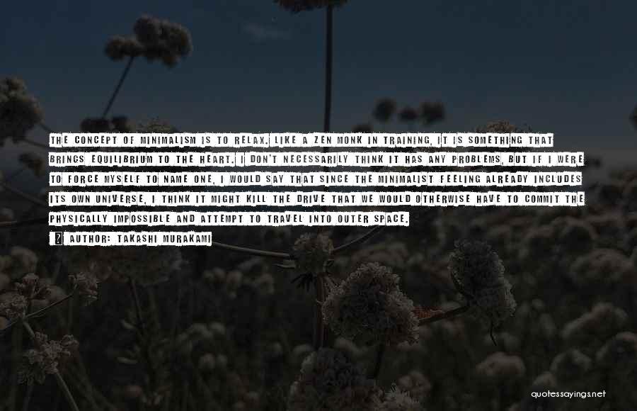 Takashi Murakami Quotes: The Concept Of Minimalism Is To Relax. Like A Zen Monk In Training, It Is Something That Brings Equilibrium To