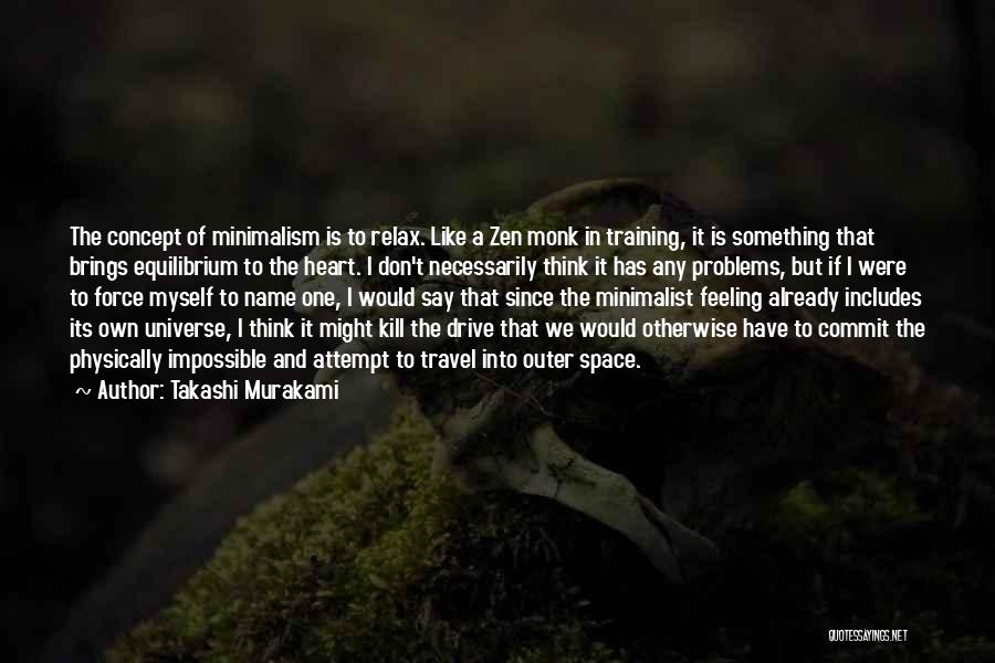 Takashi Murakami Quotes: The Concept Of Minimalism Is To Relax. Like A Zen Monk In Training, It Is Something That Brings Equilibrium To