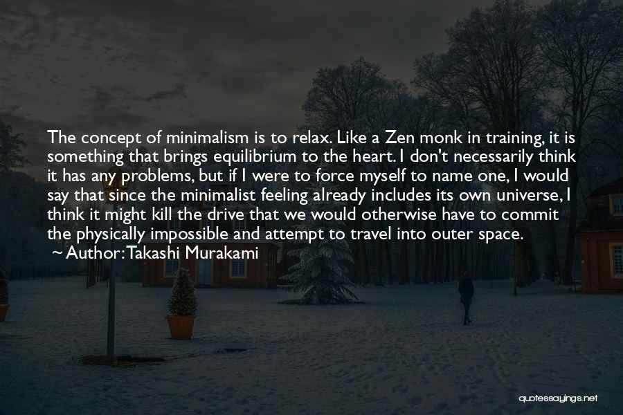 Takashi Murakami Quotes: The Concept Of Minimalism Is To Relax. Like A Zen Monk In Training, It Is Something That Brings Equilibrium To