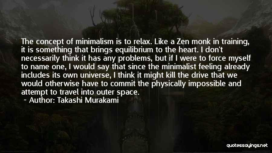 Takashi Murakami Quotes: The Concept Of Minimalism Is To Relax. Like A Zen Monk In Training, It Is Something That Brings Equilibrium To