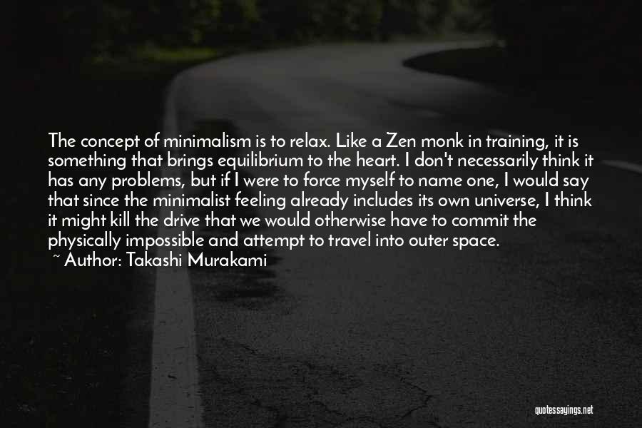 Takashi Murakami Quotes: The Concept Of Minimalism Is To Relax. Like A Zen Monk In Training, It Is Something That Brings Equilibrium To