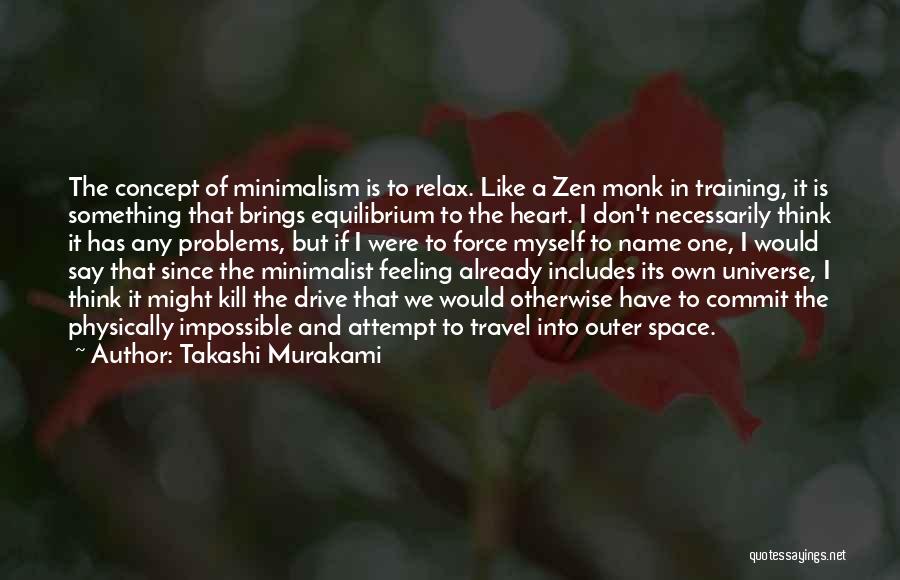 Takashi Murakami Quotes: The Concept Of Minimalism Is To Relax. Like A Zen Monk In Training, It Is Something That Brings Equilibrium To