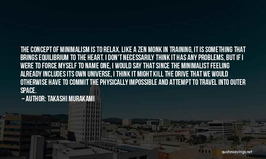 Takashi Murakami Quotes: The Concept Of Minimalism Is To Relax. Like A Zen Monk In Training, It Is Something That Brings Equilibrium To