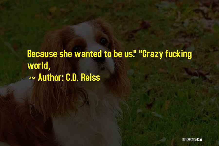 C.D. Reiss Quotes: Because She Wanted To Be Us. Crazy Fucking World,