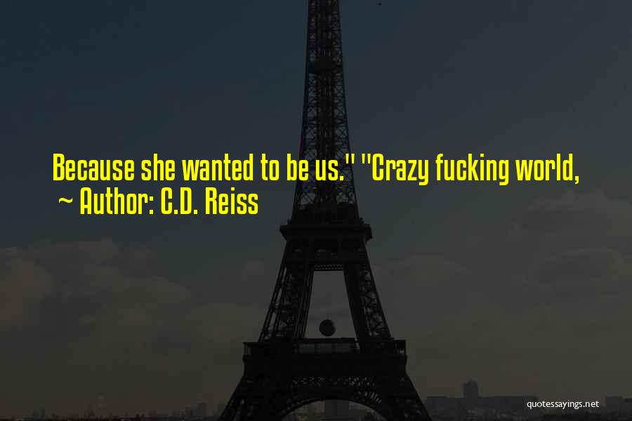 C.D. Reiss Quotes: Because She Wanted To Be Us. Crazy Fucking World,