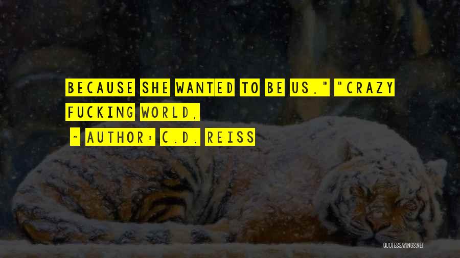 C.D. Reiss Quotes: Because She Wanted To Be Us. Crazy Fucking World,