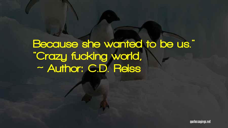 C.D. Reiss Quotes: Because She Wanted To Be Us. Crazy Fucking World,
