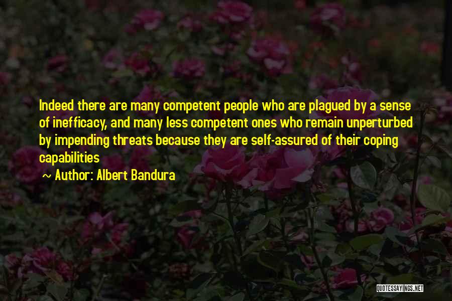 Albert Bandura Quotes: Indeed There Are Many Competent People Who Are Plagued By A Sense Of Inefficacy, And Many Less Competent Ones Who