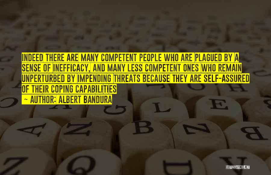 Albert Bandura Quotes: Indeed There Are Many Competent People Who Are Plagued By A Sense Of Inefficacy, And Many Less Competent Ones Who