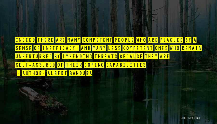 Albert Bandura Quotes: Indeed There Are Many Competent People Who Are Plagued By A Sense Of Inefficacy, And Many Less Competent Ones Who