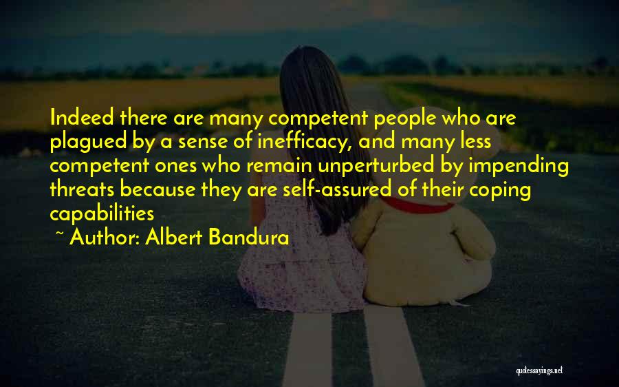 Albert Bandura Quotes: Indeed There Are Many Competent People Who Are Plagued By A Sense Of Inefficacy, And Many Less Competent Ones Who