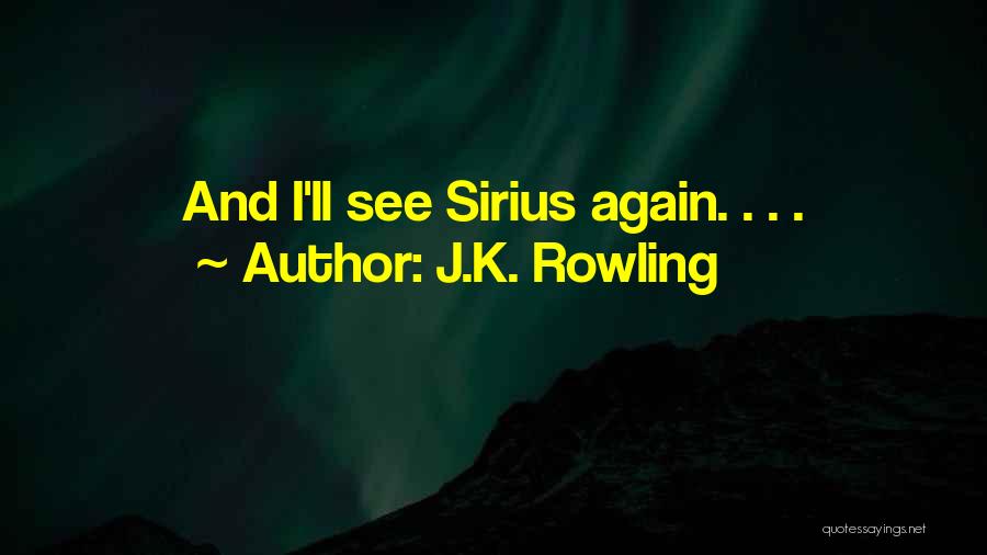 J.K. Rowling Quotes: And I'll See Sirius Again. . . .