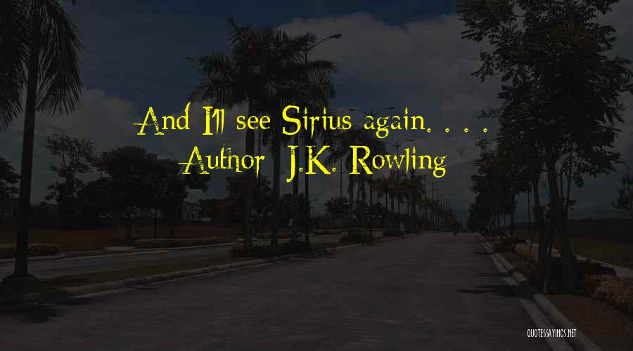 J.K. Rowling Quotes: And I'll See Sirius Again. . . .
