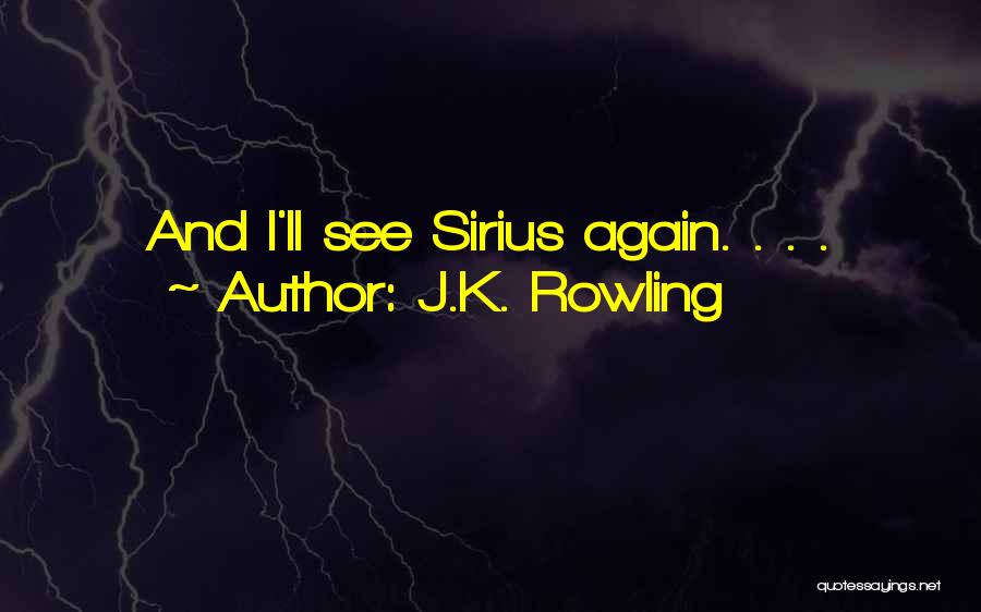J.K. Rowling Quotes: And I'll See Sirius Again. . . .