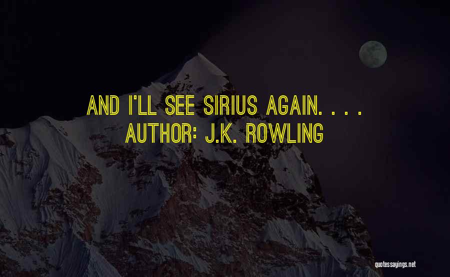 J.K. Rowling Quotes: And I'll See Sirius Again. . . .