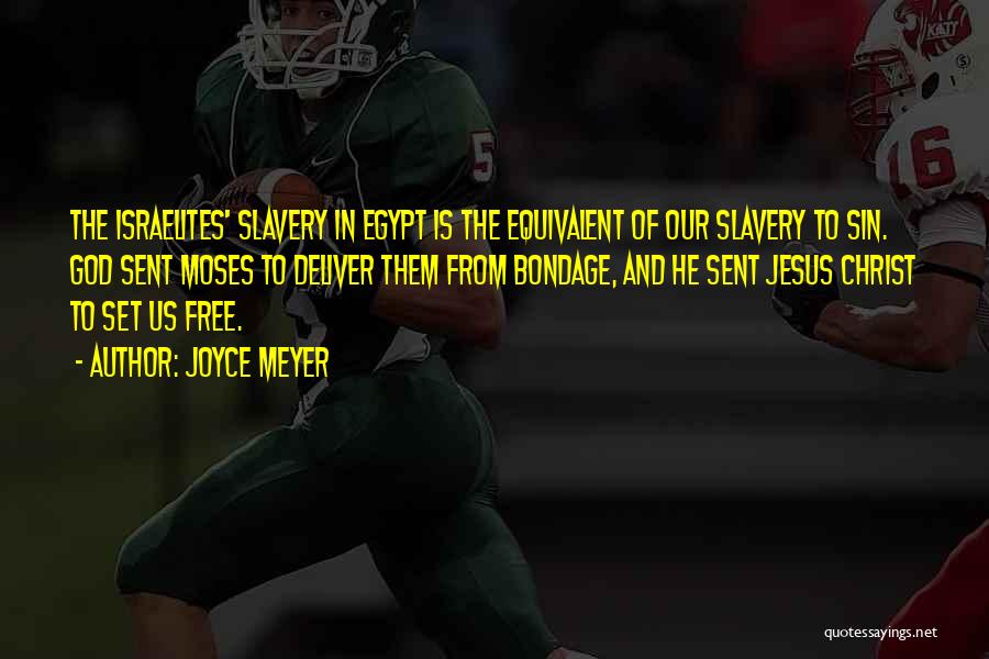 Joyce Meyer Quotes: The Israelites' Slavery In Egypt Is The Equivalent Of Our Slavery To Sin. God Sent Moses To Deliver Them From