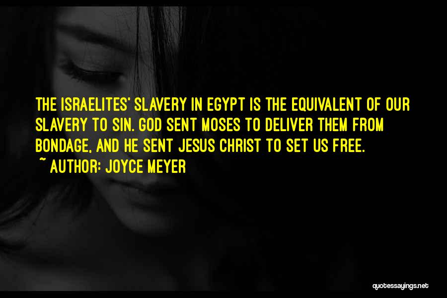 Joyce Meyer Quotes: The Israelites' Slavery In Egypt Is The Equivalent Of Our Slavery To Sin. God Sent Moses To Deliver Them From