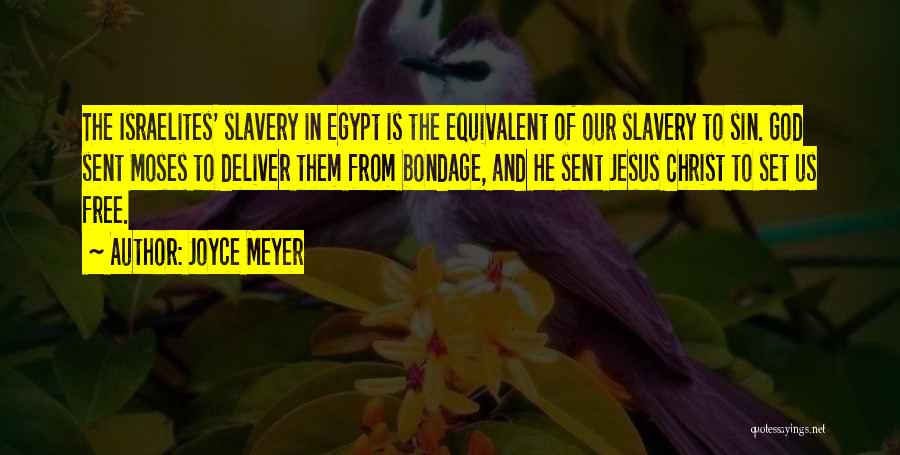 Joyce Meyer Quotes: The Israelites' Slavery In Egypt Is The Equivalent Of Our Slavery To Sin. God Sent Moses To Deliver Them From