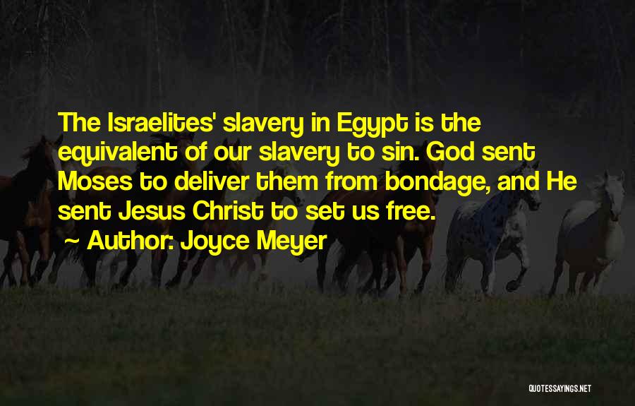 Joyce Meyer Quotes: The Israelites' Slavery In Egypt Is The Equivalent Of Our Slavery To Sin. God Sent Moses To Deliver Them From