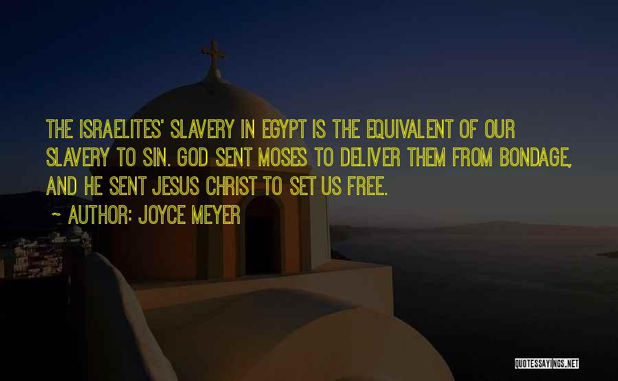 Joyce Meyer Quotes: The Israelites' Slavery In Egypt Is The Equivalent Of Our Slavery To Sin. God Sent Moses To Deliver Them From
