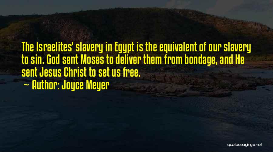 Joyce Meyer Quotes: The Israelites' Slavery In Egypt Is The Equivalent Of Our Slavery To Sin. God Sent Moses To Deliver Them From