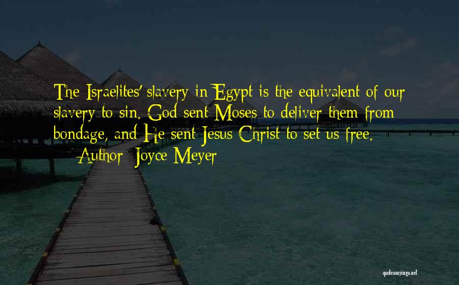 Joyce Meyer Quotes: The Israelites' Slavery In Egypt Is The Equivalent Of Our Slavery To Sin. God Sent Moses To Deliver Them From