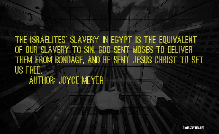 Joyce Meyer Quotes: The Israelites' Slavery In Egypt Is The Equivalent Of Our Slavery To Sin. God Sent Moses To Deliver Them From