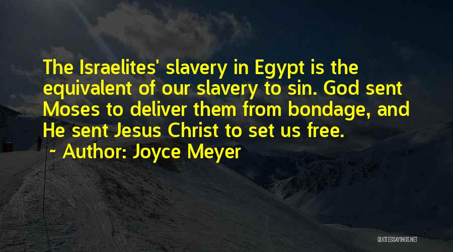 Joyce Meyer Quotes: The Israelites' Slavery In Egypt Is The Equivalent Of Our Slavery To Sin. God Sent Moses To Deliver Them From