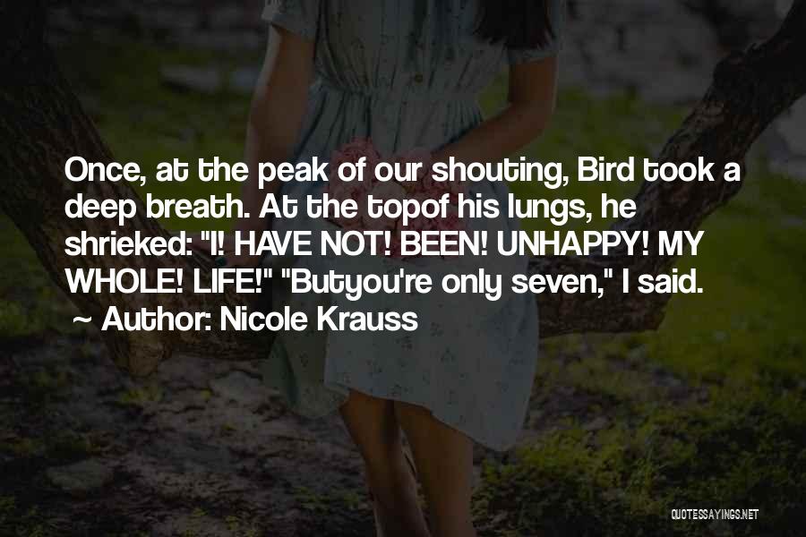 Nicole Krauss Quotes: Once, At The Peak Of Our Shouting, Bird Took A Deep Breath. At The Topof His Lungs, He Shrieked: I!