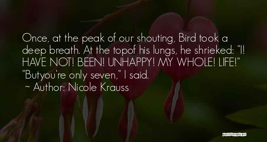 Nicole Krauss Quotes: Once, At The Peak Of Our Shouting, Bird Took A Deep Breath. At The Topof His Lungs, He Shrieked: I!