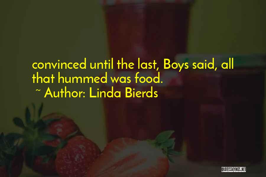Linda Bierds Quotes: Convinced Until The Last, Boys Said, All That Hummed Was Food.