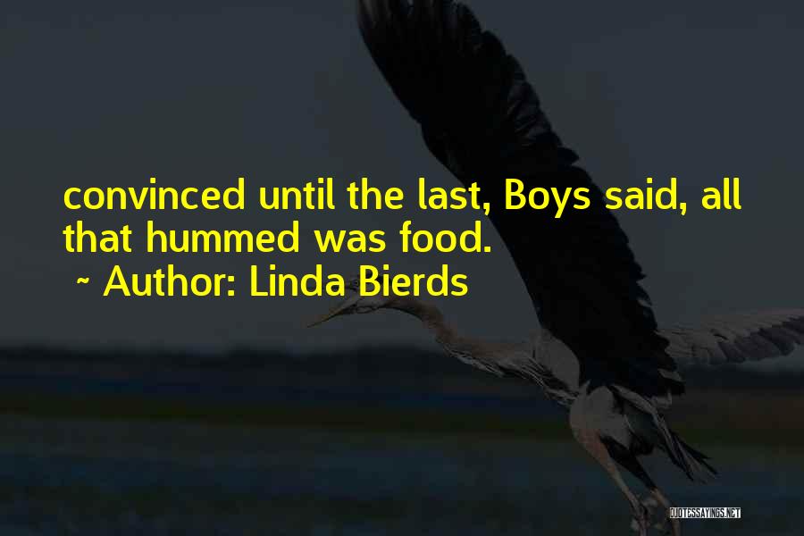 Linda Bierds Quotes: Convinced Until The Last, Boys Said, All That Hummed Was Food.