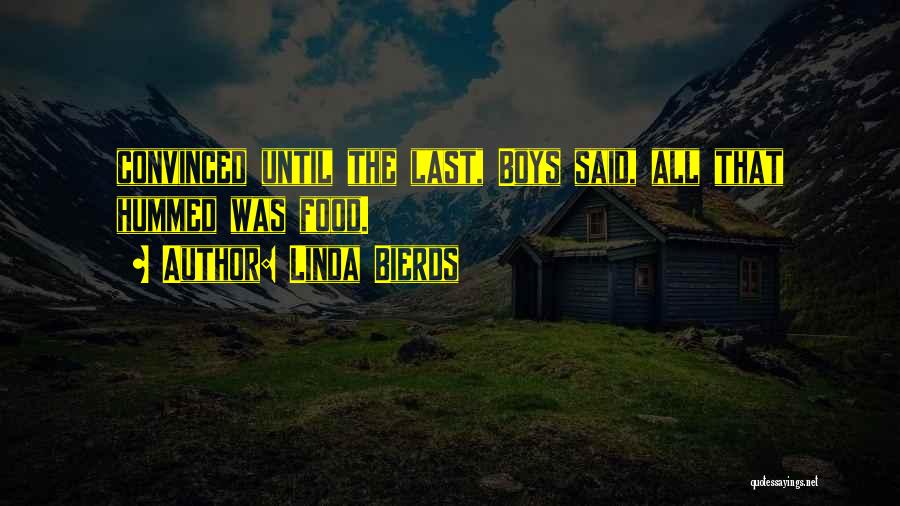 Linda Bierds Quotes: Convinced Until The Last, Boys Said, All That Hummed Was Food.