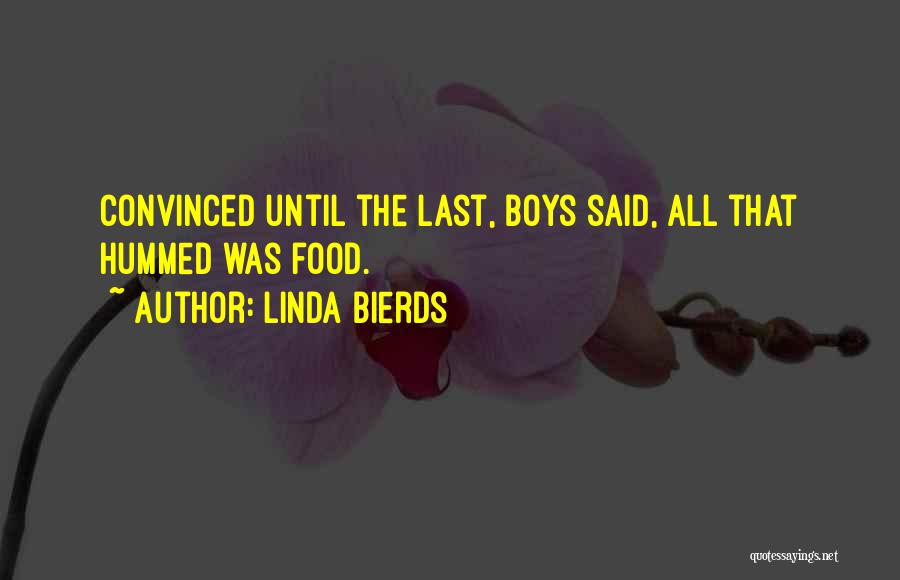 Linda Bierds Quotes: Convinced Until The Last, Boys Said, All That Hummed Was Food.