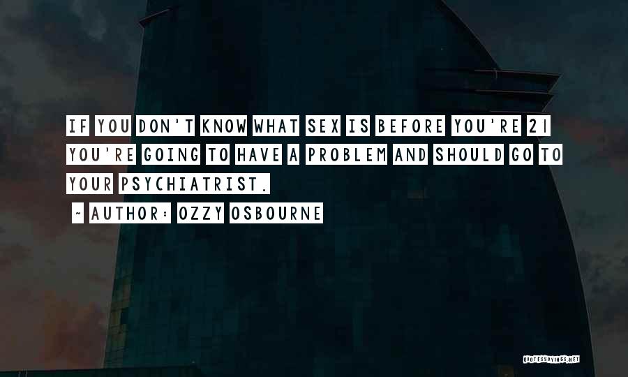 Ozzy Osbourne Quotes: If You Don't Know What Sex Is Before You're 21 You're Going To Have A Problem And Should Go To