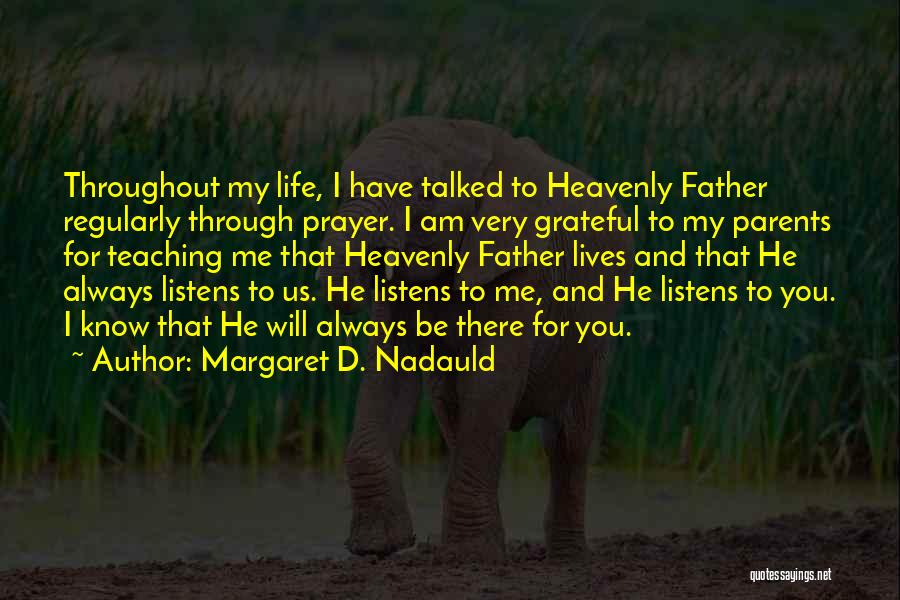 Margaret D. Nadauld Quotes: Throughout My Life, I Have Talked To Heavenly Father Regularly Through Prayer. I Am Very Grateful To My Parents For