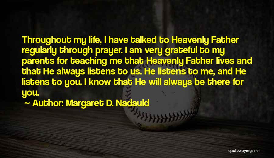 Margaret D. Nadauld Quotes: Throughout My Life, I Have Talked To Heavenly Father Regularly Through Prayer. I Am Very Grateful To My Parents For