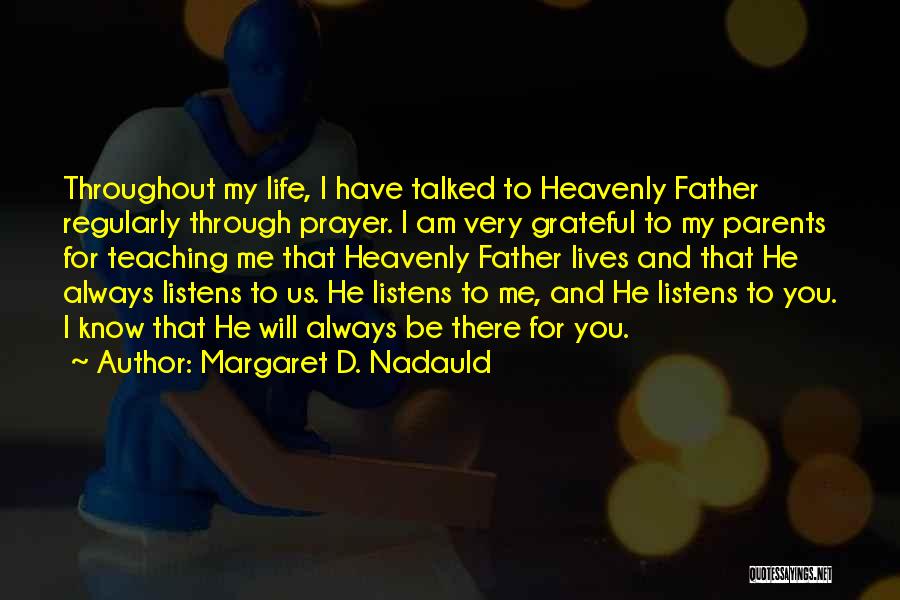 Margaret D. Nadauld Quotes: Throughout My Life, I Have Talked To Heavenly Father Regularly Through Prayer. I Am Very Grateful To My Parents For