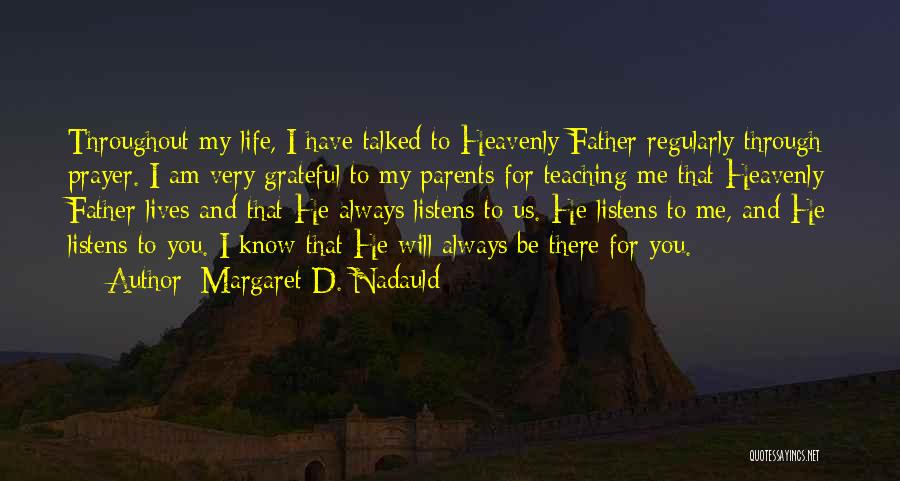 Margaret D. Nadauld Quotes: Throughout My Life, I Have Talked To Heavenly Father Regularly Through Prayer. I Am Very Grateful To My Parents For