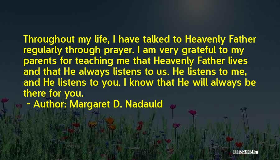 Margaret D. Nadauld Quotes: Throughout My Life, I Have Talked To Heavenly Father Regularly Through Prayer. I Am Very Grateful To My Parents For