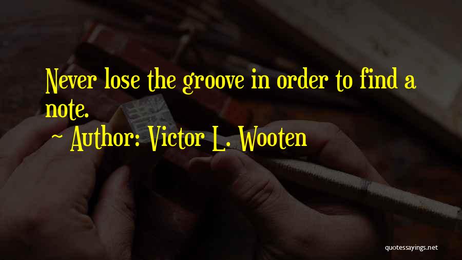 Victor L. Wooten Quotes: Never Lose The Groove In Order To Find A Note.