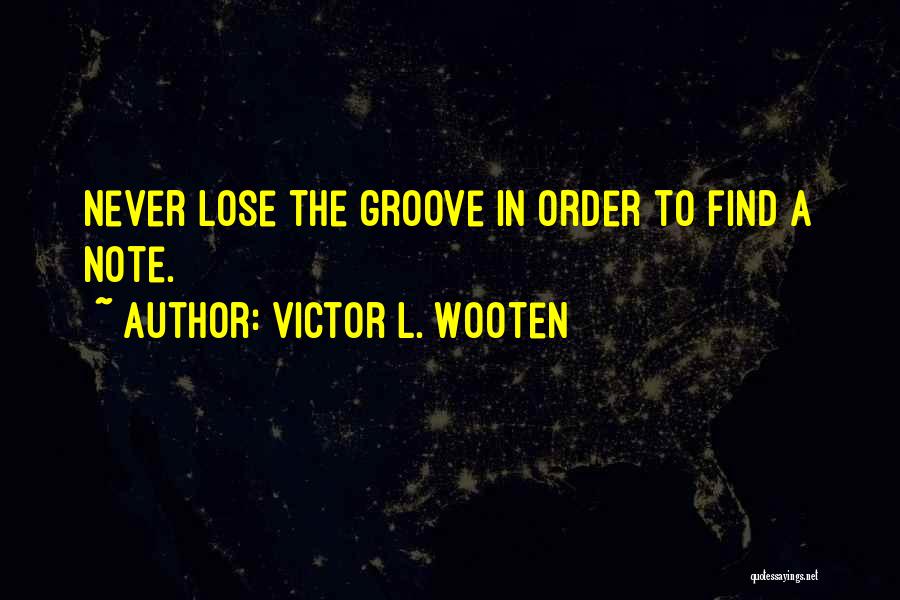 Victor L. Wooten Quotes: Never Lose The Groove In Order To Find A Note.