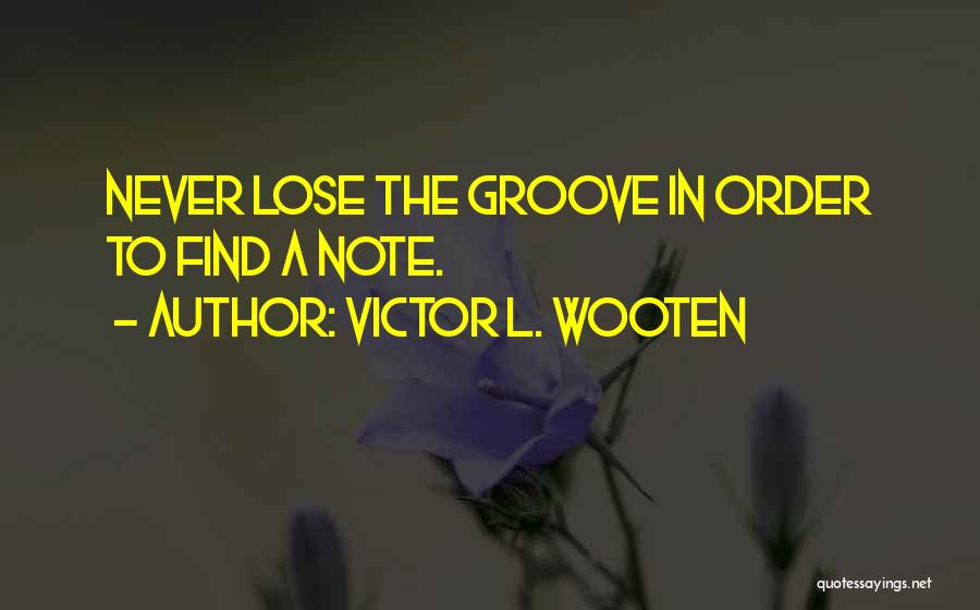 Victor L. Wooten Quotes: Never Lose The Groove In Order To Find A Note.