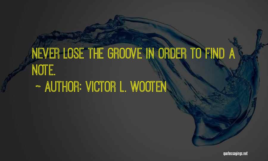Victor L. Wooten Quotes: Never Lose The Groove In Order To Find A Note.