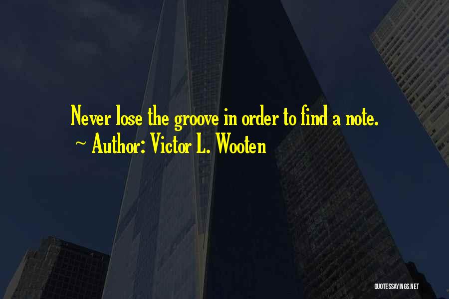 Victor L. Wooten Quotes: Never Lose The Groove In Order To Find A Note.
