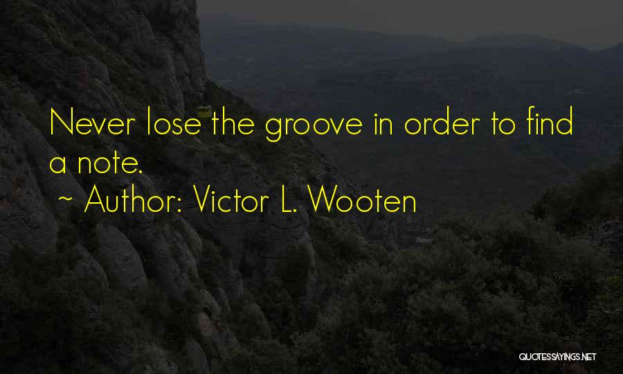 Victor L. Wooten Quotes: Never Lose The Groove In Order To Find A Note.