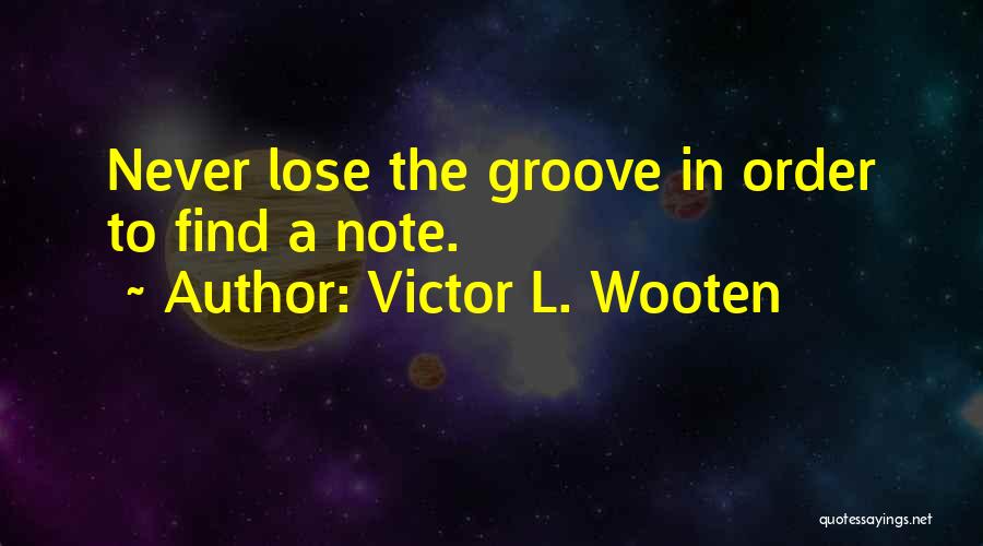 Victor L. Wooten Quotes: Never Lose The Groove In Order To Find A Note.
