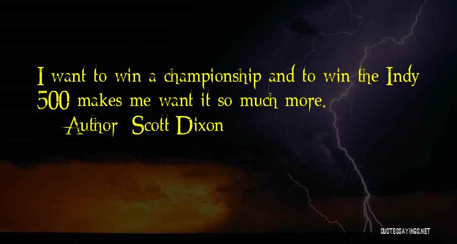Scott Dixon Quotes: I Want To Win A Championship And To Win The Indy 500 Makes Me Want It So Much More.