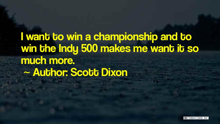 Scott Dixon Quotes: I Want To Win A Championship And To Win The Indy 500 Makes Me Want It So Much More.