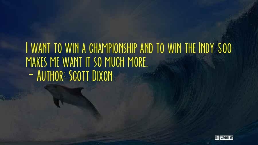 Scott Dixon Quotes: I Want To Win A Championship And To Win The Indy 500 Makes Me Want It So Much More.